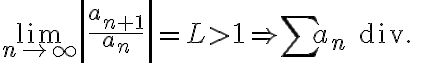 $\lim_{n\to\infty}\left|\frac{a_{n+1}}{a_n}\right|=L>1\Rightarrow\sum a_n\textrm{ div. }$
